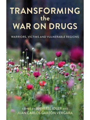 Transforming the War on Drugs Warriors, Victims and Vulnerable Regions