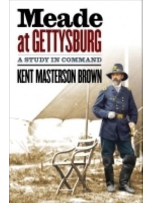 Meade at Gettysburg A Study in Command - Civil War America