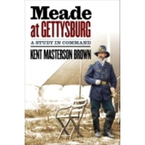 Meade at Gettysburg A Study in Command - Civil War America