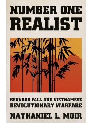 Number One Realist Bernard Fall and Vietnamese Revolutionary Warfare