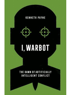 I, Warbot The Dawn of Artificially Intelligent Conflict