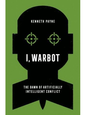 I, Warbot The Dawn of Artificially Intelligent Conflict