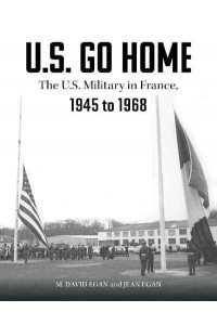 U.S. Go Home The U.S. Military in France, 1945-1968