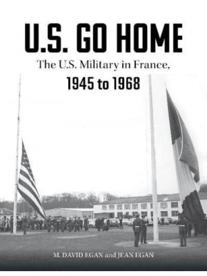 U.S. Go Home The U.S. Military in France, 1945-1968