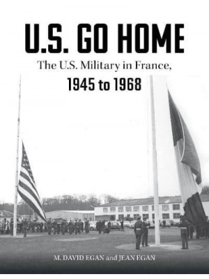 U.S. Go Home The U.S. Military in France, 1945-1968
