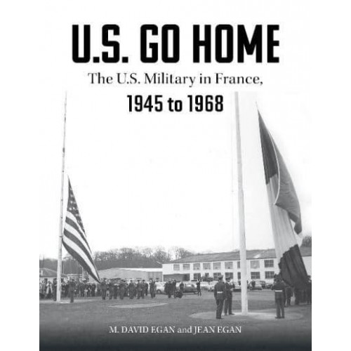 U.S. Go Home The U.S. Military in France, 1945-1968