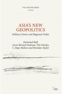 Asia's New Geopolitics Military Power and Regional Order - Adelphi Series