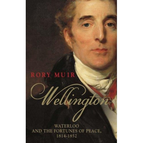 Wellington Waterloo and the Fortunes of Peace, 1814-1852
