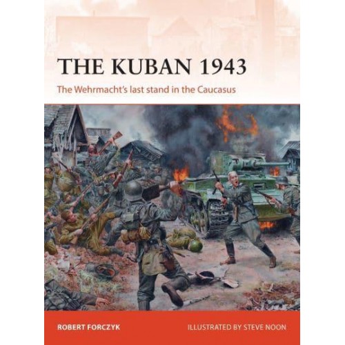 The Kuban 1943 The Wehrmacht's Last Stand in the Caucasus - Campaign