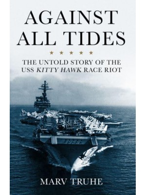 Against All Tides The Untold Story of the USS Kitty Hawk Race Riot