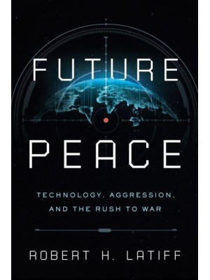 Future Peace Technology, Aggression, and the Rush to War