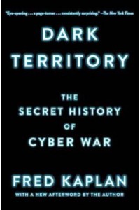 Dark Territory The Secret History of Cyber War