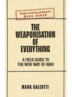 The Weaponisation of Everything A Field Guide to the New Way of War