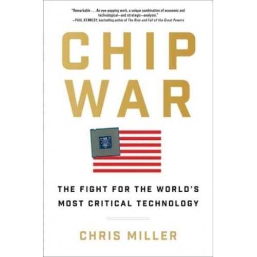 Chip War The Fight for the World's Most Critical Technology