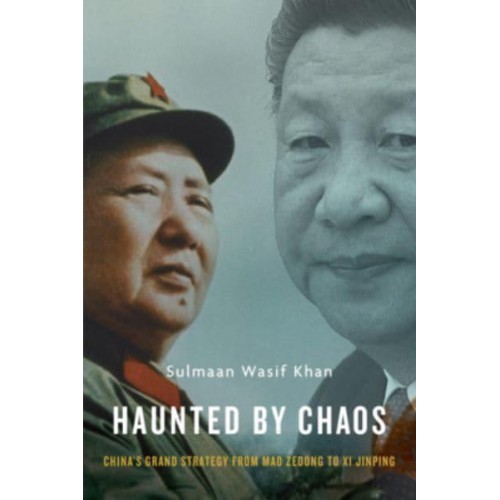 Haunted by Chaos China's Grand Strategy from Mao Zedong to Xi Jinping