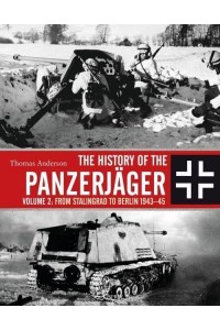 The History of the Panzerjäger. Volume 2 From Stalingrad to Berlin 1943-45