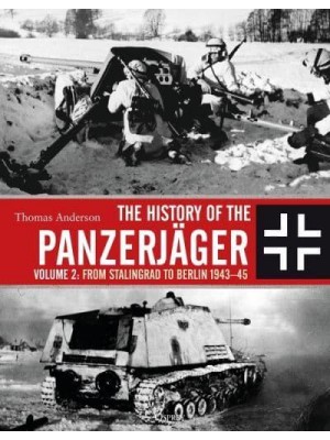 The History of the Panzerjäger. Volume 2 From Stalingrad to Berlin 1943-45