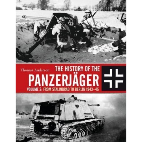 The History of the Panzerjäger. Volume 2 From Stalingrad to Berlin 1943-45