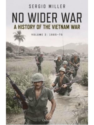 No Wider War Volume 2 1965-75 A History of the Vietnam War