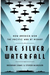 The Silver Waterfall How America Won the War in the Pacific at Midway