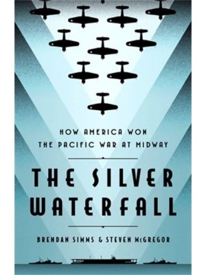 The Silver Waterfall How America Won the War in the Pacific at Midway
