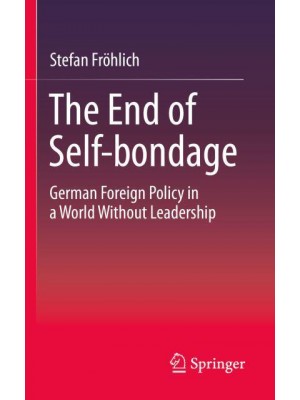 The End of Self-bondage : German Foreign Policy in a World Without Leadership
