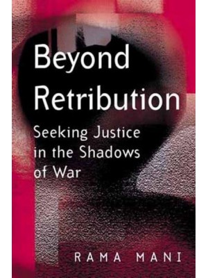 Beyond Retribution Seeking Justice in the Shadows of War