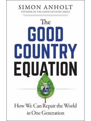 The Good Country Equation How We Can Repair the World in One Generation