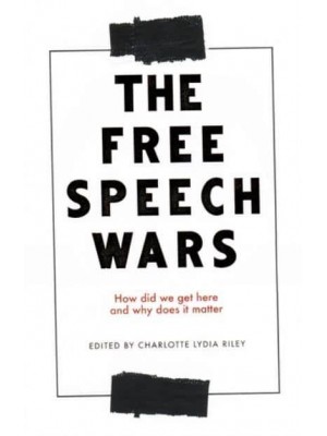 The Free Speech Wars How Did We Get Here and Why Does It Matter