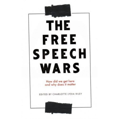 The Free Speech Wars How Did We Get Here and Why Does It Matter