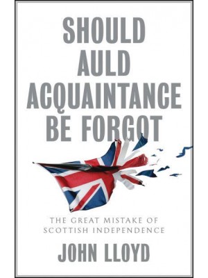 Should Auld Acquaintance Be Forgot The Great Mistake of Scottish Independence