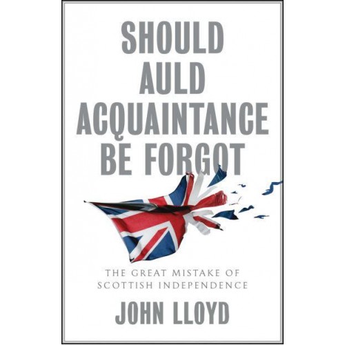 Should Auld Acquaintance Be Forgot The Great Mistake of Scottish Independence