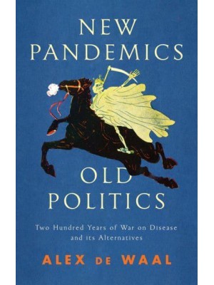 New Pandemics, Old Politics Two Hundred Years of War on Disease and Its Alternatives