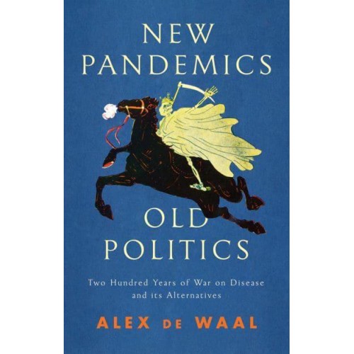 New Pandemics, Old Politics Two Hundred Years of War on Disease and Its Alternatives
