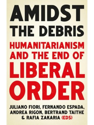 Amidst the Debris Humanitarianism and the End of Liberal Order