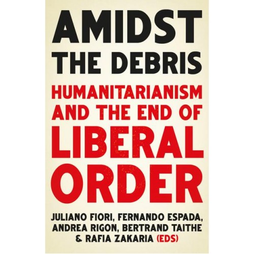 Amidst the Debris Humanitarianism and the End of Liberal Order