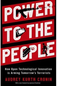 Power to the People How Open Technological Innovation Is Arming Tomorrow's Terrorists