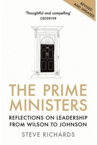 The Prime Ministers Reflections on Leadership from Wilson to Johnson