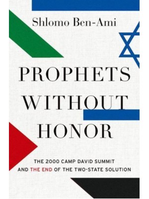 Prophets Without Honor The 2000 Camp David Summit and the End of the Two-State Solution
