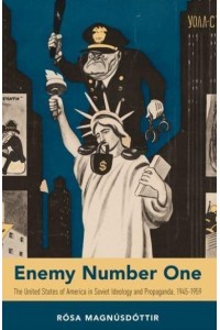 Enemy Number One The United States of America in Soviet Ideology and Propaganda, 1945-1959
