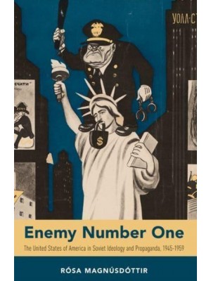 Enemy Number One The United States of America in Soviet Ideology and Propaganda, 1945-1959
