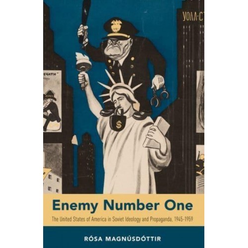 Enemy Number One The United States of America in Soviet Ideology and Propaganda, 1945-1959