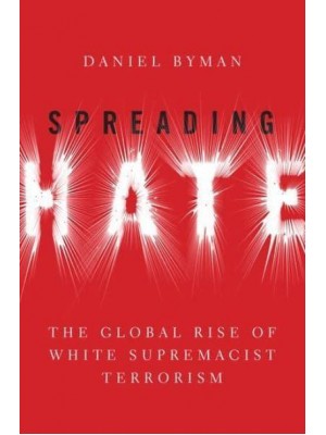 Spreading Hate The Global Rise of White Supremacist Terrorism