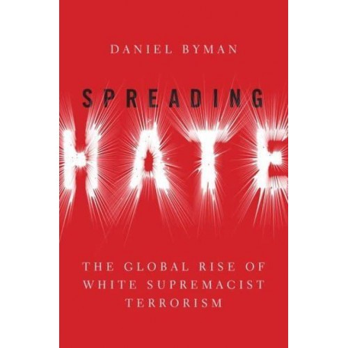Spreading Hate The Global Rise of White Supremacist Terrorism