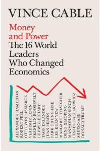 Money and Power The World Leaders Who Changed Economics