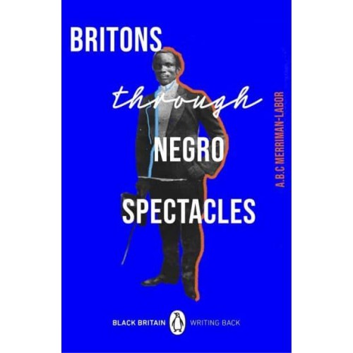 Britons Through Negro Spectacles - Black Britain, Writing Back