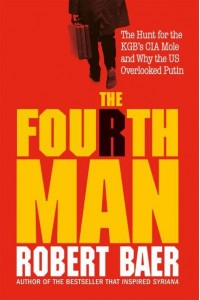 The Fourth Man The Hunt for the KGB's CIA Mole and Why the US Overlooked Putin