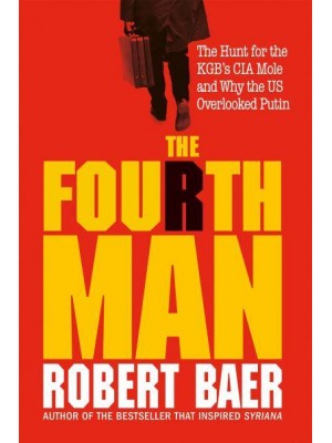 The Fourth Man The Hunt for the KGB's CIA Mole and Why the US Overlooked Putin