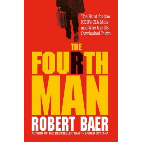 The Fourth Man The Hunt for the KGB's CIA Mole and Why the US Overlooked Putin