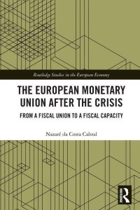 The European Monetary Union After the Crisis: From a Fiscal Union to Fiscal Capacity - Routledge Studies in the European Economy